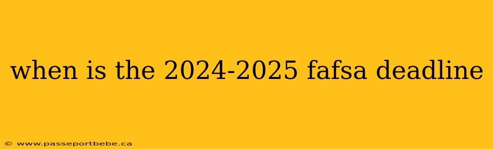 when is the 2024-2025 fafsa deadline