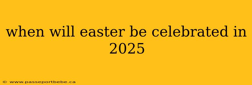 when will easter be celebrated in 2025