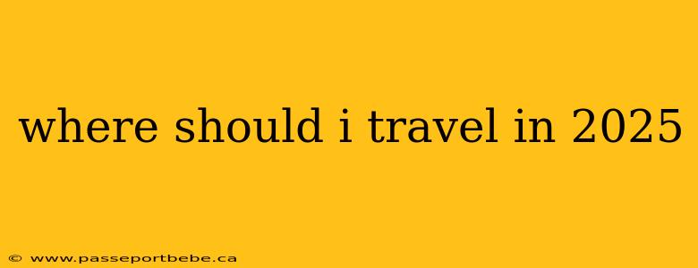where should i travel in 2025