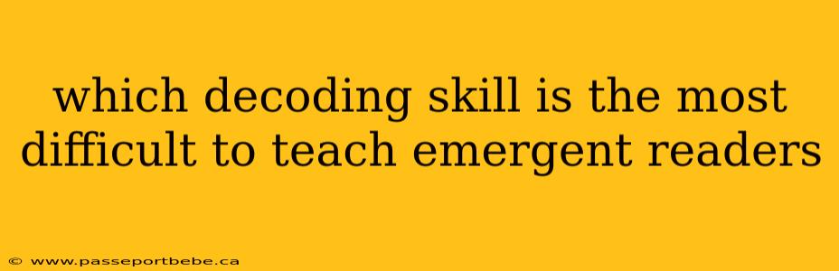 which decoding skill is the most difficult to teach emergent readers