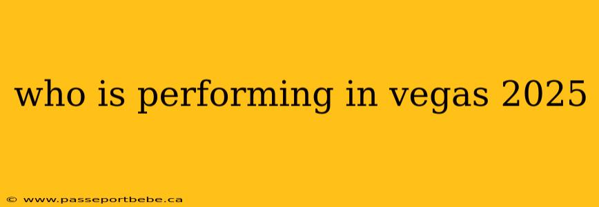 who is performing in vegas 2025