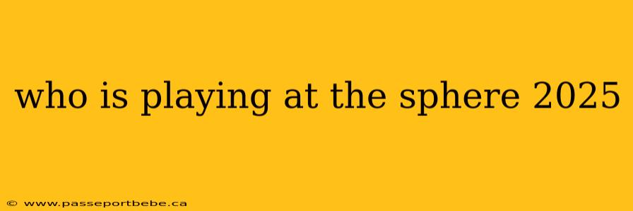 who is playing at the sphere 2025
