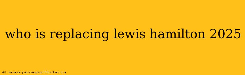 who is replacing lewis hamilton 2025