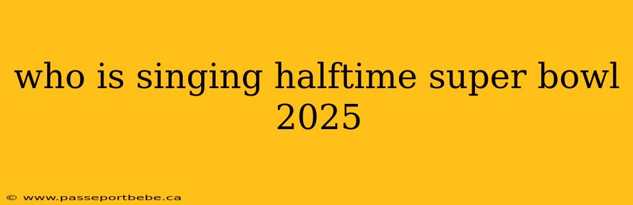 who is singing halftime super bowl 2025