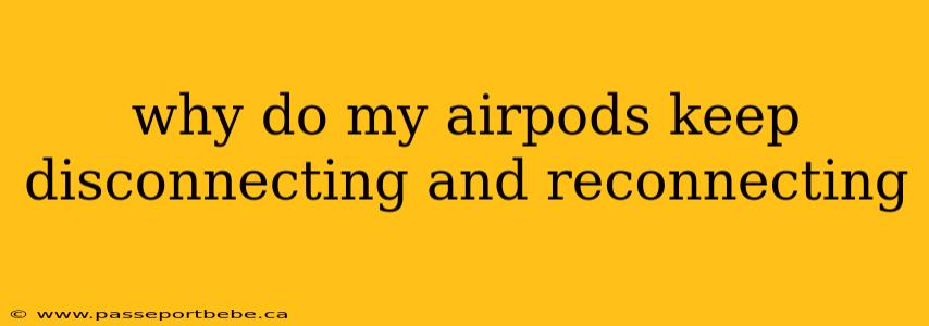 why do my airpods keep disconnecting and reconnecting