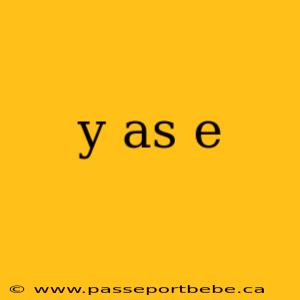 y as e