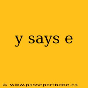y says e