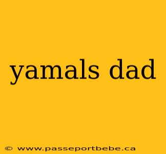yamals dad